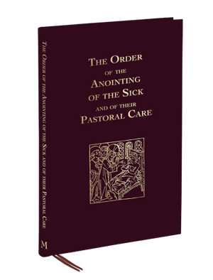 The Order of Anointing of the Sick and of Their Pastoral Care